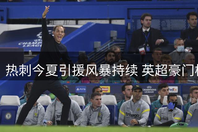 热刺今夏引援风暴持续 英超豪门核心球员成新目标