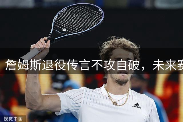 詹姆斯退役传言不攻自破，未来赛季计划引热议